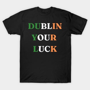 St Patricks Day Dublin Your Luck T-Shirt